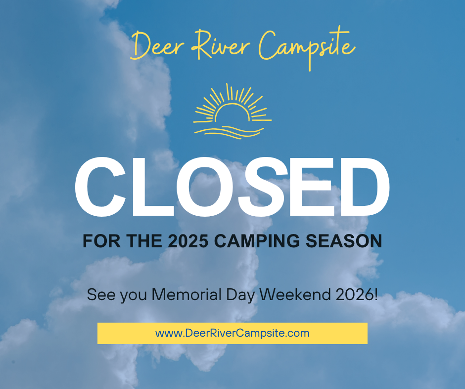 Deer River Campsite is closed for the 2025 Camping Season - See you Memorial Day Weekend